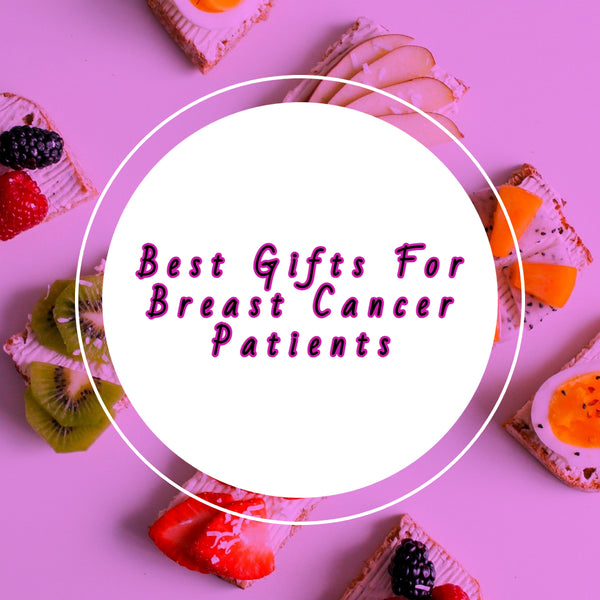 Best Gifts For Breast Cancer Patients